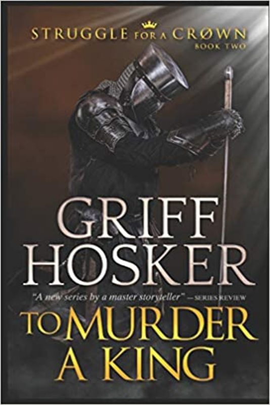 Book cover for "To Murder A King" by Griff Hosker
