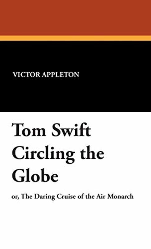 Book cover for "Tom Swift Circling the Globe / The Daring Cruise of the Air Monarch" by Victor Appleton