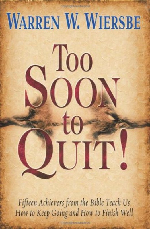 Book cover for "Too Soon to Quit!: Fifteen Achievers from the Bible Teach Us How to Keep Going and How to Finish Well" by Warren W Wiersbe
