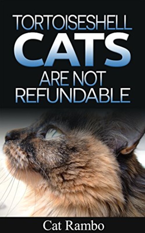 Book cover for "Tortoiseshell Cats Are Not Refundable" by Cat Rambo