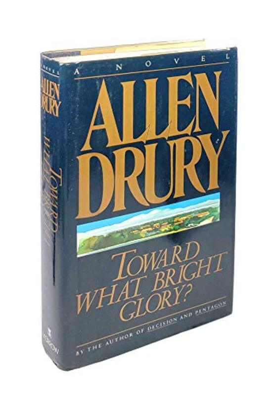 Book cover for "Toward What Bright Glory?" by Allen Drury