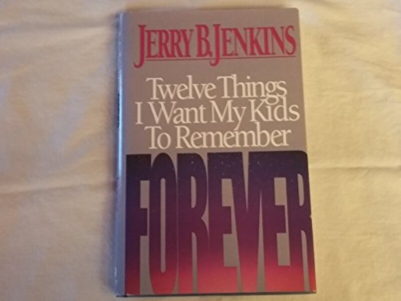 Book cover for "Twelve Things I Want My Kids to Remember Forever" by Jerry B Jenkins