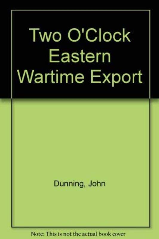 Book cover for "Two O'Clock Eastern Wartime Export" by John Dunning