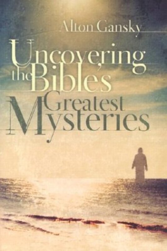 Book cover for "Uncovering the Bible's Greatest Mysteries" by Alton Gansky