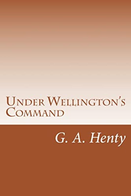 Book cover for "Under Wellington's Command" by GA Henty