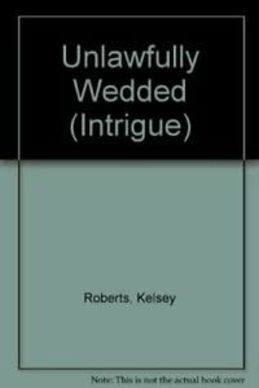 Book cover for "Unlawfully Wedded" by Kelsey Roberts