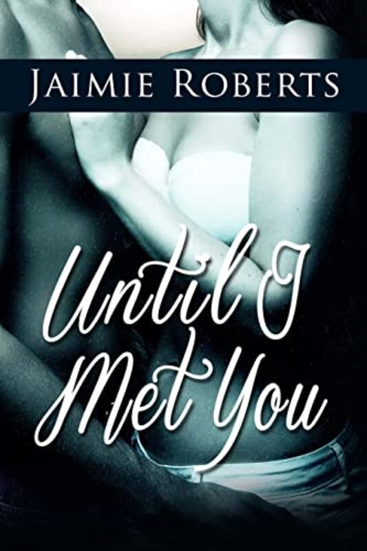 Book cover for "Until I Met You" by Jaimie Roberts