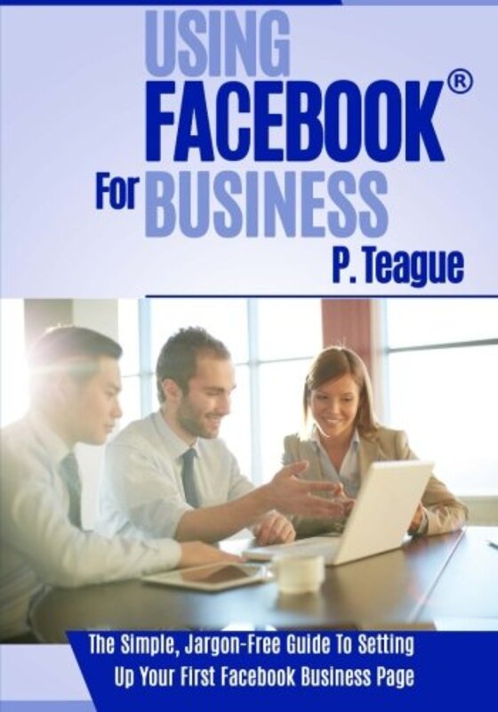 Book cover for "Using Facebook For Business" by Paul J Teague