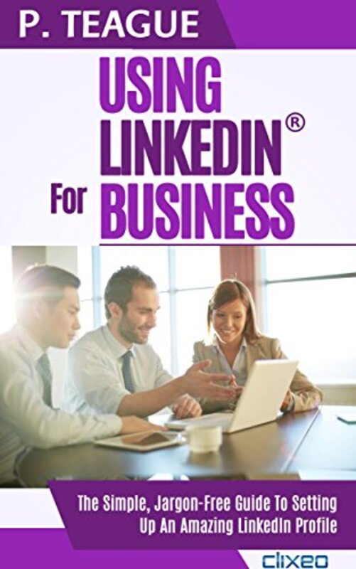 Book cover for "Using LinkedIn For Business" by Paul J Teague