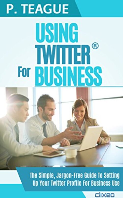 Book cover for "Using Twitter For Business" by Paul J Teague