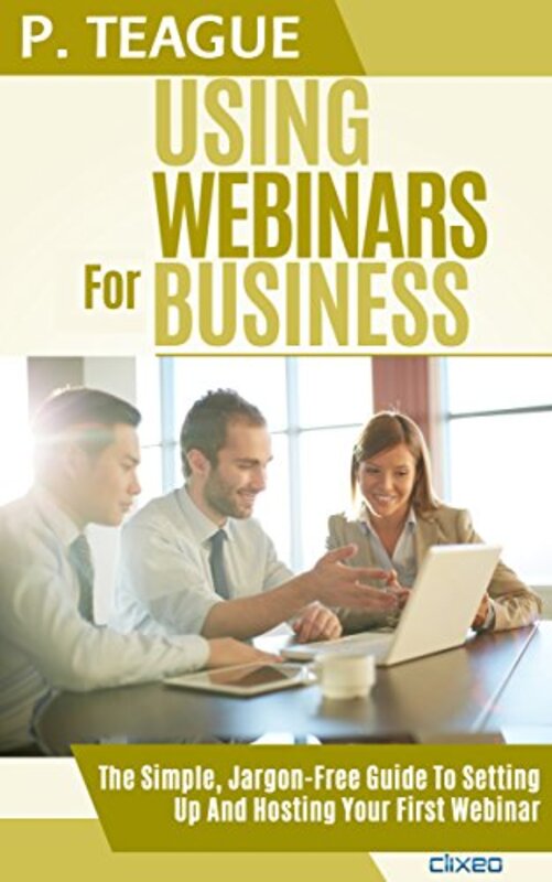 Book cover for "Using Webinars For Business" by Paul J Teague
