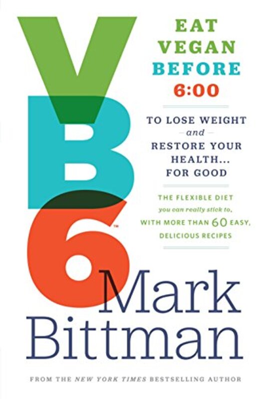 Book cover for "VB6: Eat Vegan Before 6:00 to Lose Weight and Restore Your Health . . . for Good"