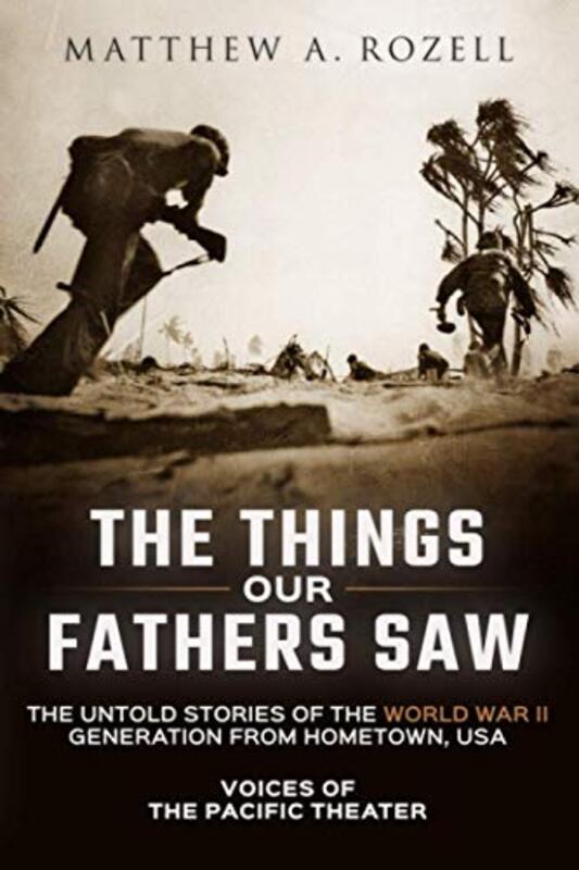 Book cover for "The Things Our Fathers Saw: Voices of the Pacific Theater" by Matthew A Rozell