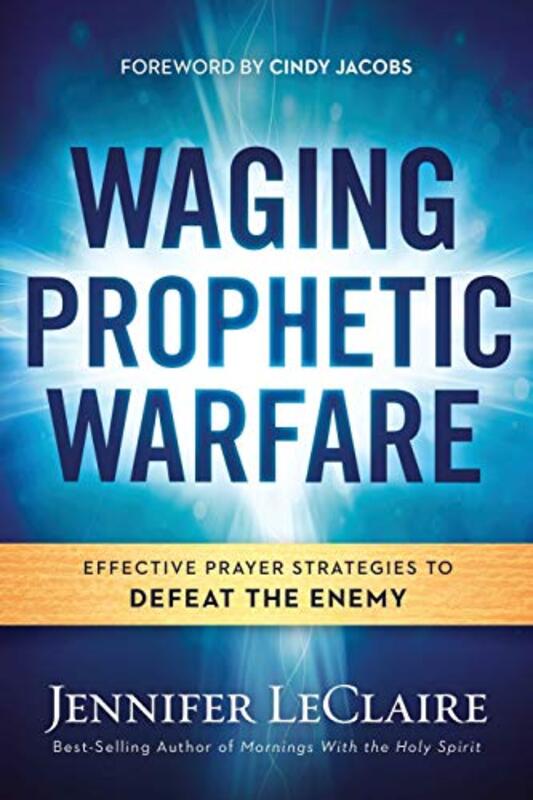 Book cover for "Waging Prophetic Warfare: Effective Prayer Strategies to Defeat the Enemy" by Jennifer LeClaire