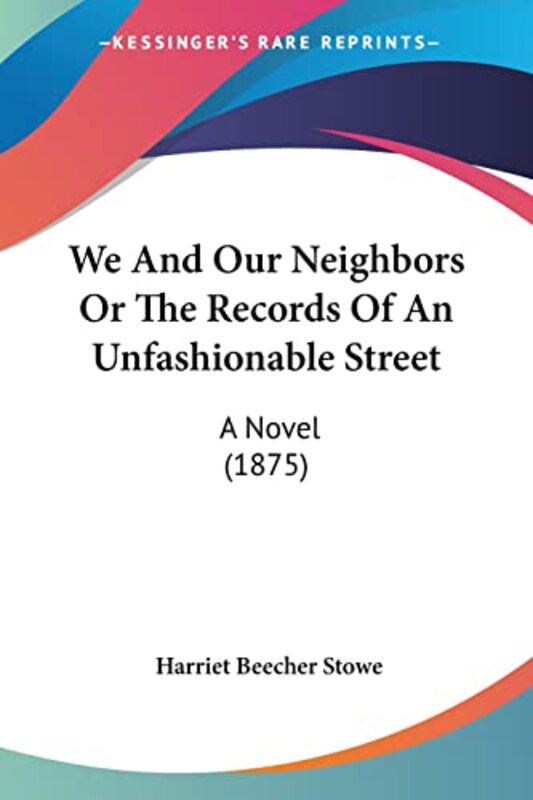 Book cover for "We and Our Neighbors or the Records of an Unfashionable Street" by Harriet Beecher Stowe