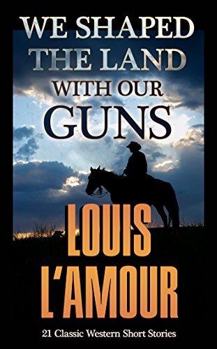 Book cover for "We Shaped the Land with Our Guns" by Louis LAmour