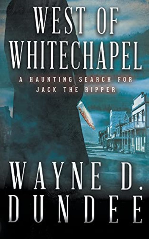Book cover for "West Of Whitechapel" by Wayne D Dundee