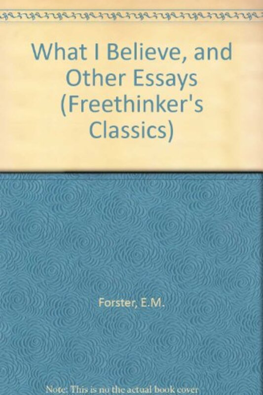 Book cover for "What I Believe, and Other Essays" by EM Forster