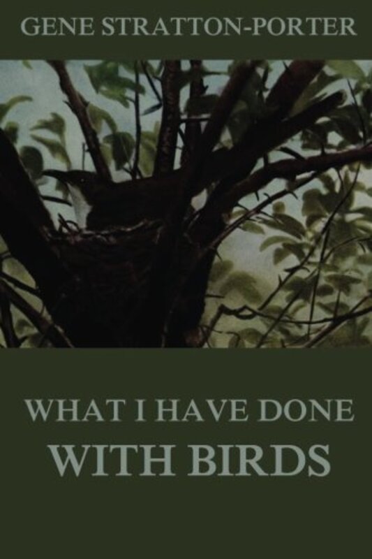 Book cover for "What I have done with birds" by Gene Stratton Porter
