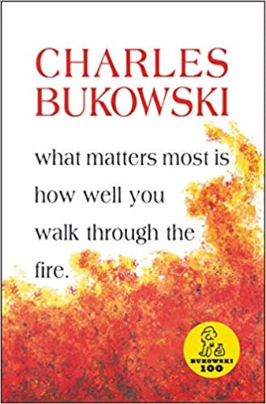 Book cover for "What Matters Most is How Well You Walk Through the Fire" by Charles Bukowski