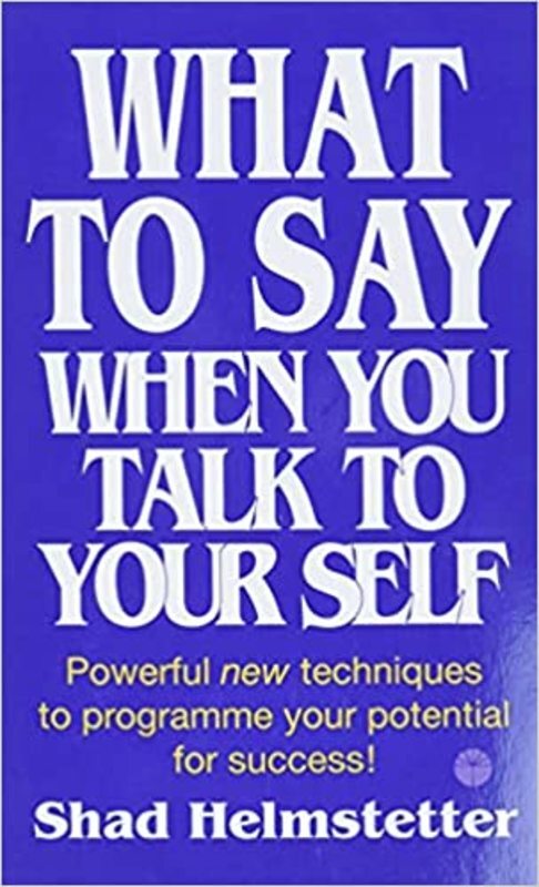 Book cover for "What To Say When You Talk To Your Self" by Shad Helmstetter