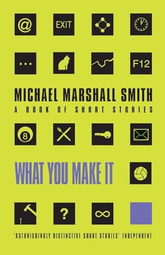 Book cover for "What You Make It" by Michael Marshall Smith