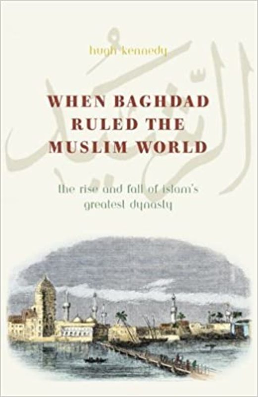 Book cover for "When Baghdad Ruled the Muslim World" by Hugh Kennedy