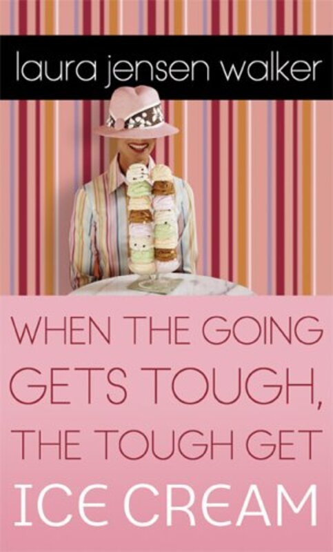 Book cover for "When the Going Gets Tough, the Tough Get Ice Cream" by Laura Jensen Walker