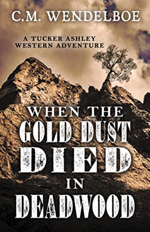 Book cover for "When the Gold Dust Died in Deadwood" by Curt Wendelboe