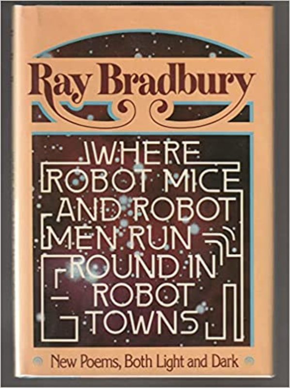 Book cover for "Where Robot Mice & Robot Men Run Round in Robot Towns" by Ray Bradbury
