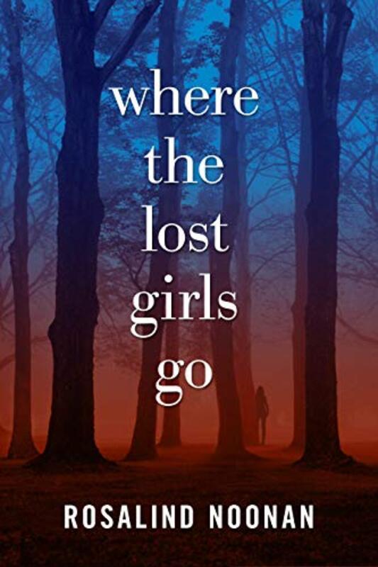 Book cover for "Where the Lost Girls Go" by Rosalind RJ Noonan