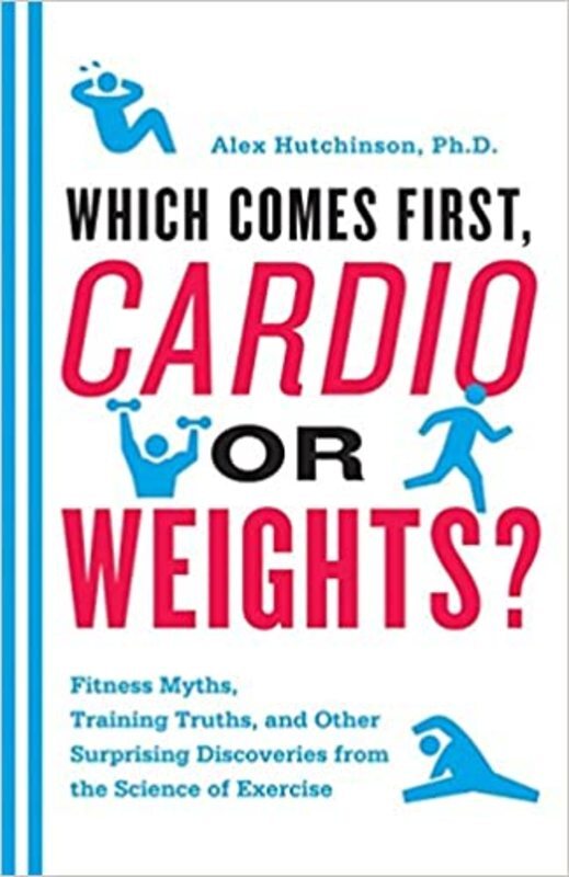 Book cover for "Which Comes First, Cardio or Weights?" by Alex Hutchinson