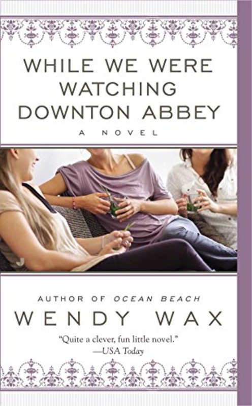 Book cover for "While We Were Watching Downton Abbey" by Wendy Wax