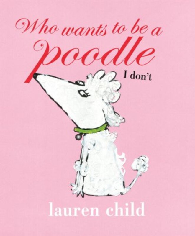 Book cover for "Who Wants to Be a Poodle, I Don't" by Lauren Child