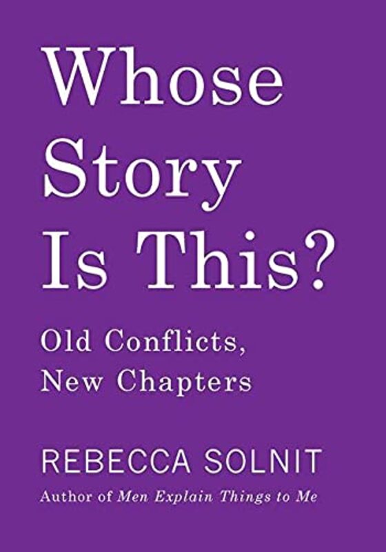 Book cover for "Whose Story Is This? Old Conflicts, New Chapters" by Rebecca Solnit