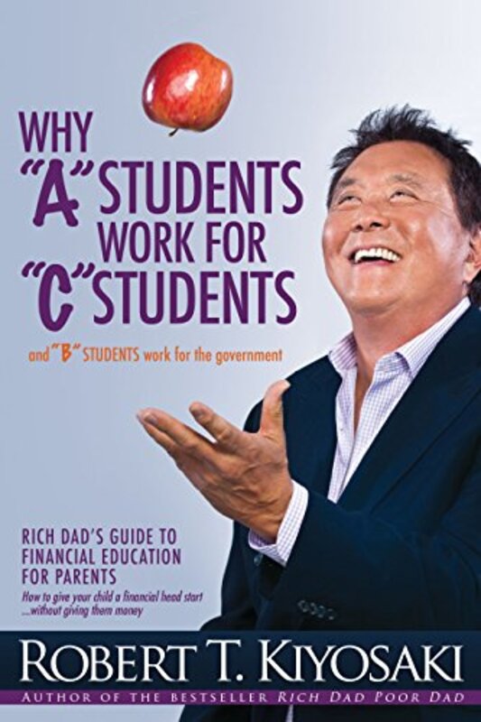 Book cover for "Why "A" Students Work for "C" Students and "B" Students Work for the Government" by Robert T Kiyosaki