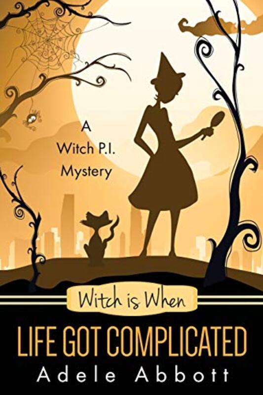 Book cover for "Witch Is When Life Got Complicated" by Adele Abbott