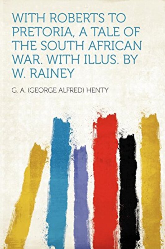 Book cover for "With Roberts to Pretoria" by GA Henty