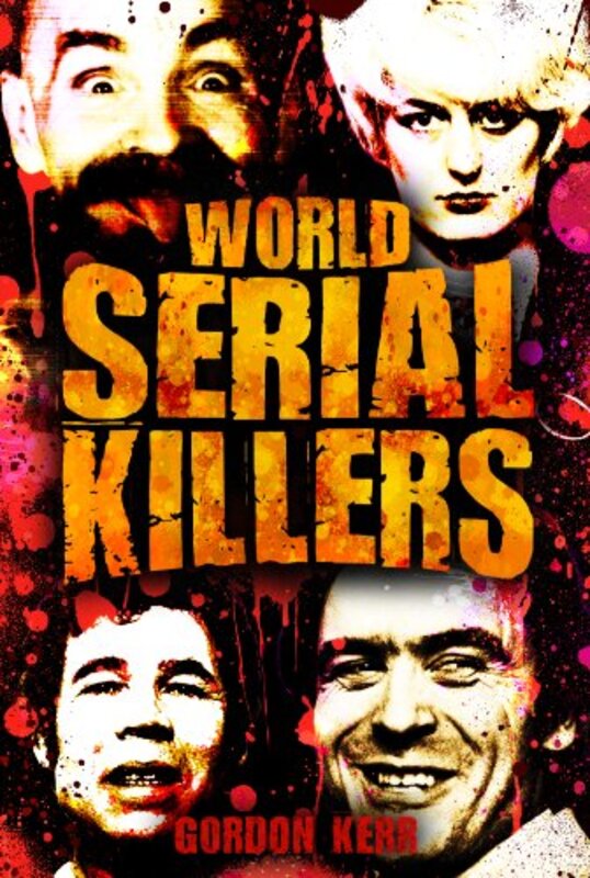 Book cover for "World Serial Killers - Manson, Bundy, Olson, Sells, Son of Sam, Kemper, Stayner, Jack the Ripper, Brady, Hindley, West, Shipman, Glover, Dupas, Birnie, ... Denyer, Milat, Barraza, Lopez" by Gordon Kerr