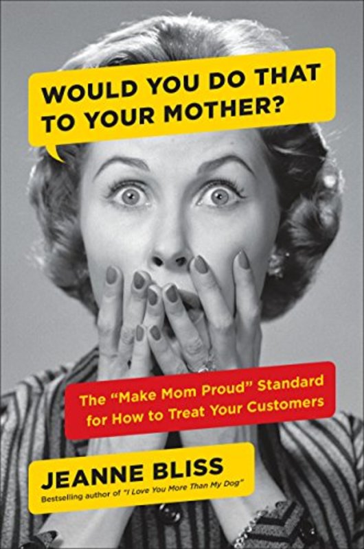 Book cover for "Would You Do That to Your Mother?" by Jeanne Bliss