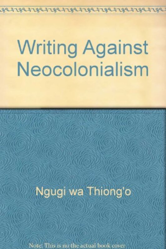 Book cover for "Writing Against Neocolonialism" by Ngũgĩ wa Thiongo