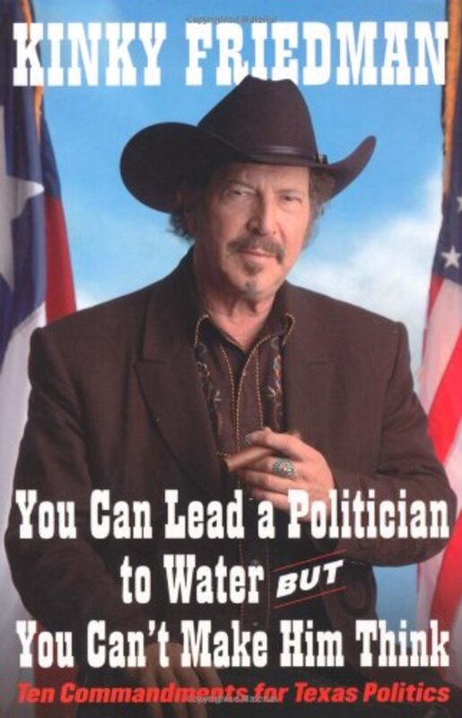 Book cover for "You Can Lead a Politician to Water, But You Can't Make Him Think" by Kinky Friedman