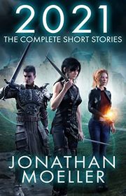 Book cover for "2021: The Complete Short Stories" by Jonathan Moeller