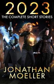 Book cover for "2023: The Complete Short Stories" by Jonathan Moeller
