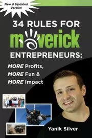 34 Rules for Maverick Entrepreneurs - More Profits, More Fun and More Impact