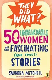 50 Unbelievable Women and Their FascinatingStories