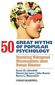 Book cover for "50 Great Myths of Popular Psychology: Shattering Widespread Misconceptions about Human Behavior" by Scott O. Lilienfeld, Steven Jay Lynn, John Ruscio, and Barry L. Beyerstein