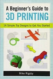 Book cover for "A Beginner's Guide to 3D Printing" by Mike Rigsby