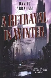 Book cover for "A Betrayal in Winter" by Daniel Abraham