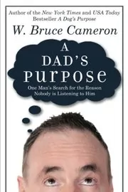 Book cover for "A Dad's Purpose" by W Bruce Cameron